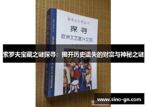 索罗夫宝藏之谜探寻:揭开历史遗失的财富与神秘之谜 索罗夫宝藏之谜探寻:揭开历史遗失的财富与神秘之谜